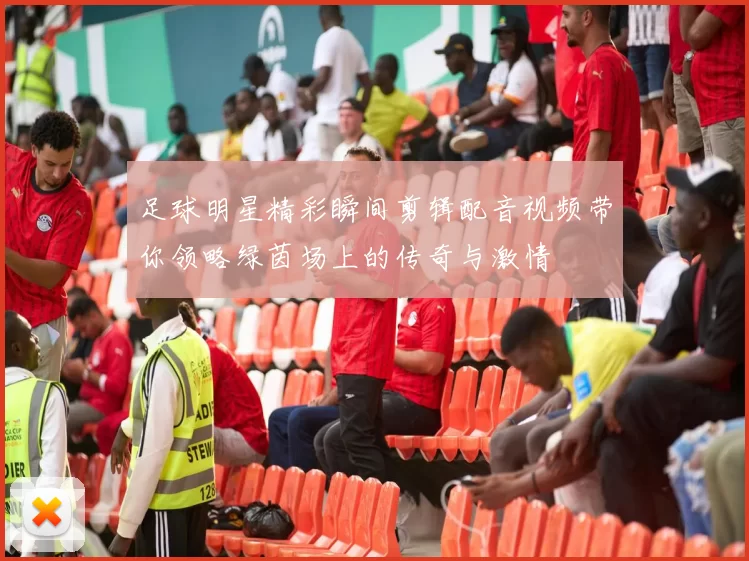 足球明星精彩瞬间剪辑配音视频带你领略绿茵场上的传奇与激情