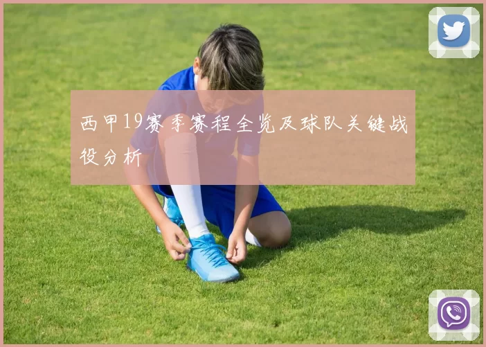 西甲19赛季赛程全览及球队关键战役分析