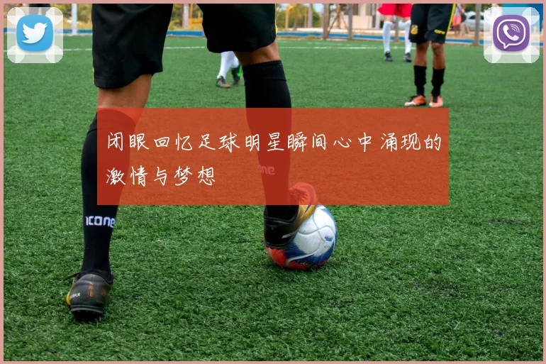 闭眼回忆足球明星瞬间心中涌现的激情与梦想