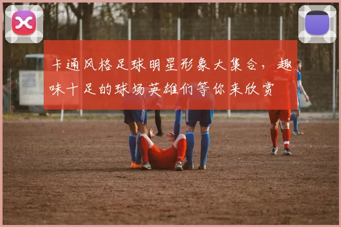 卡通风格足球明星形象大集合，趣味十足的球场英雄们等你来欣赏
