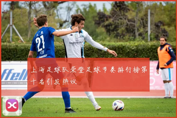 上海足球队荣登足球节奏排行榜第十名引发热议