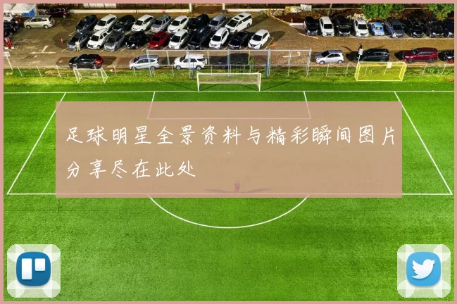 足球明星全景资料与精彩瞬间图片分享尽在此处