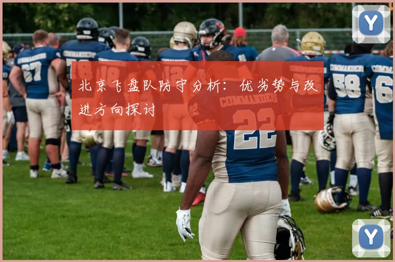 北京飞盘队防守分析：优劣势与改进方向探讨
