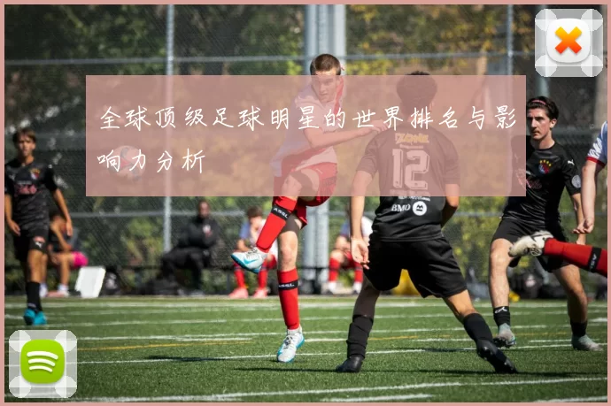 全球顶级足球明星的世界排名与影响力分析