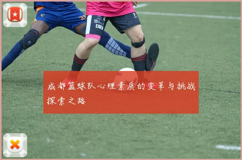 成都篮球队心理素质的变革与挑战探索之路