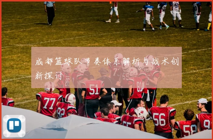 成都篮球队节奏体系解析与战术创新探讨