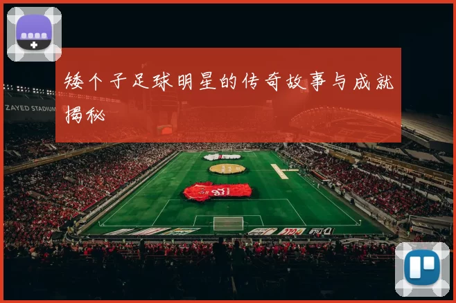 矮个子足球明星的传奇故事与成就揭秘
