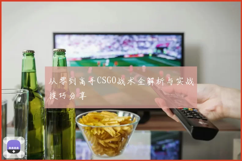 从零到高手CSGO战术全解析与实战技巧分享