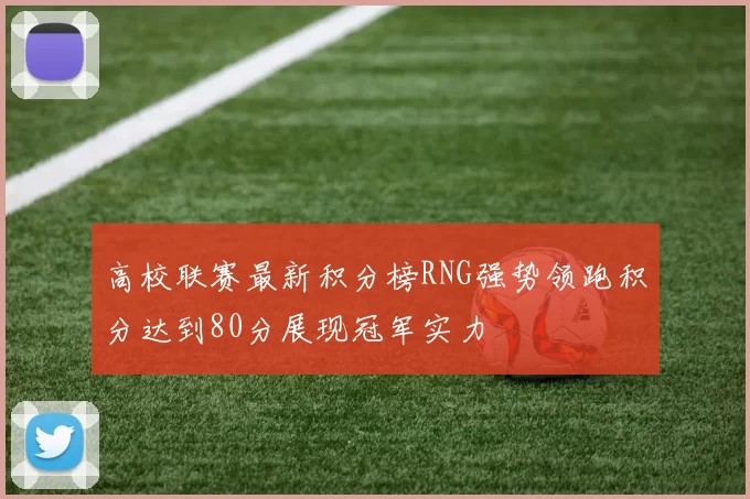 高校联赛最新积分榜RNG强势领跑积分达到80分展现冠军实力