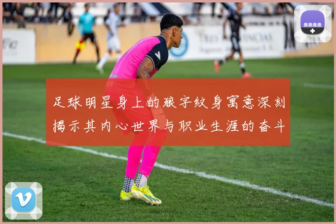 足球明星身上的狼字纹身寓意深刻揭示其内心世界与职业生涯的奋斗精神